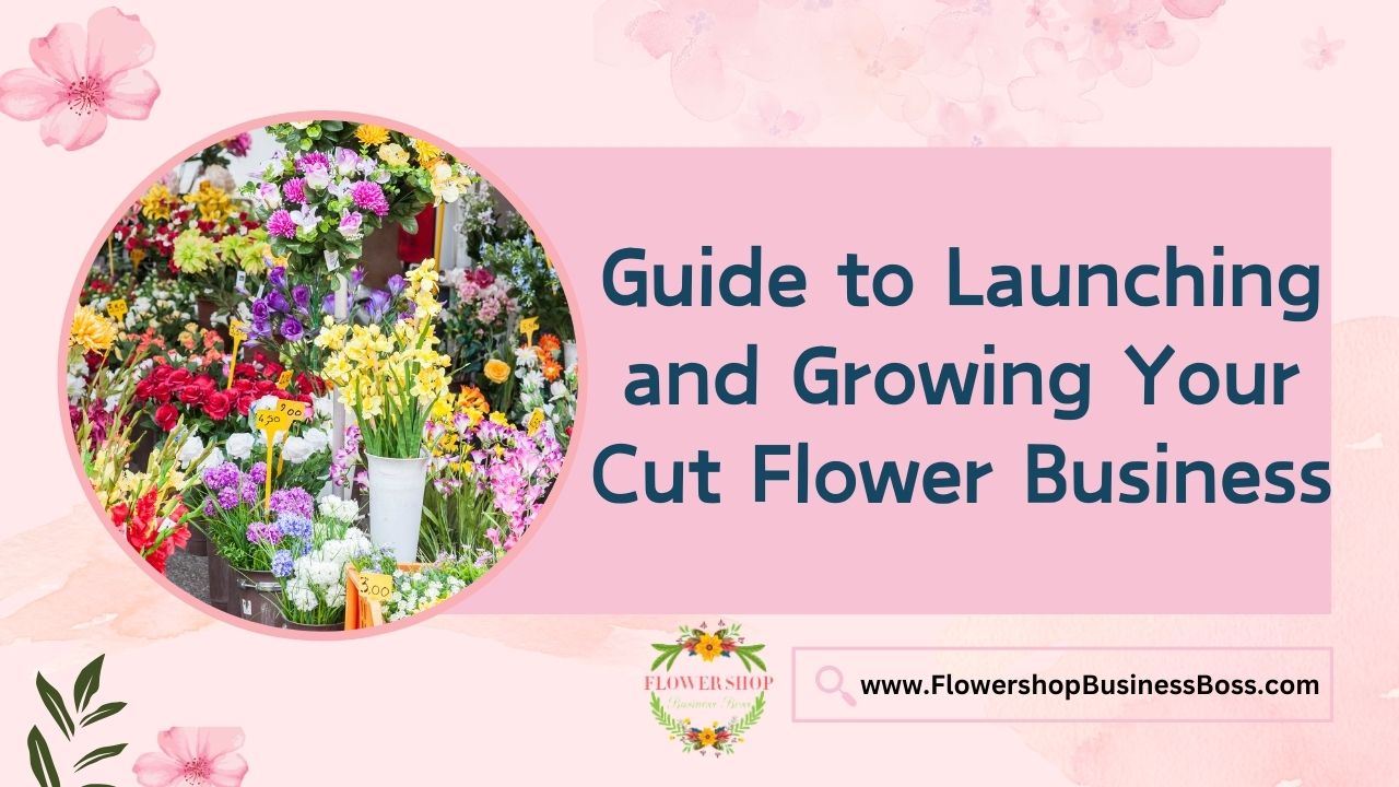 Guide to Launching and Growing Your Cut Flower Business