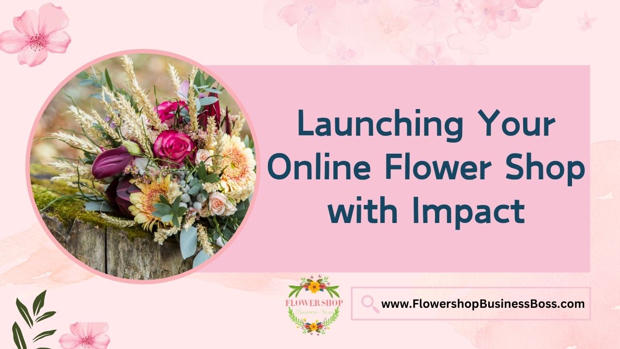 Launching Your Online Flower Shop with Impact
