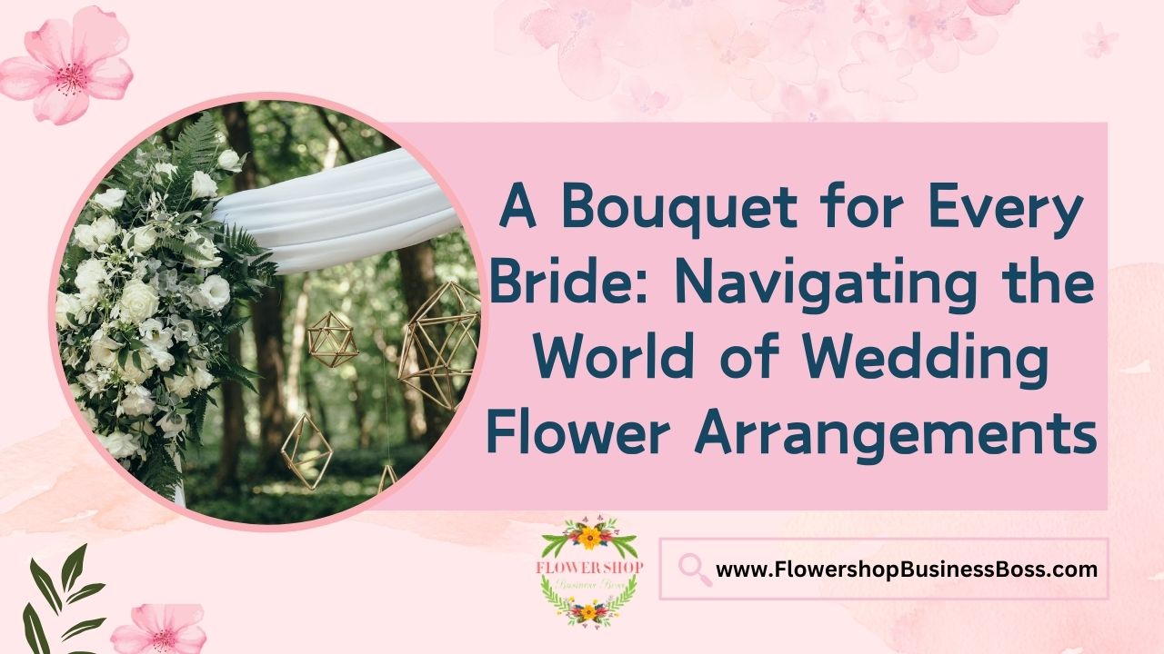 A Bouquet for Every Bride: Navigating the World of Wedding Flower Arrangements