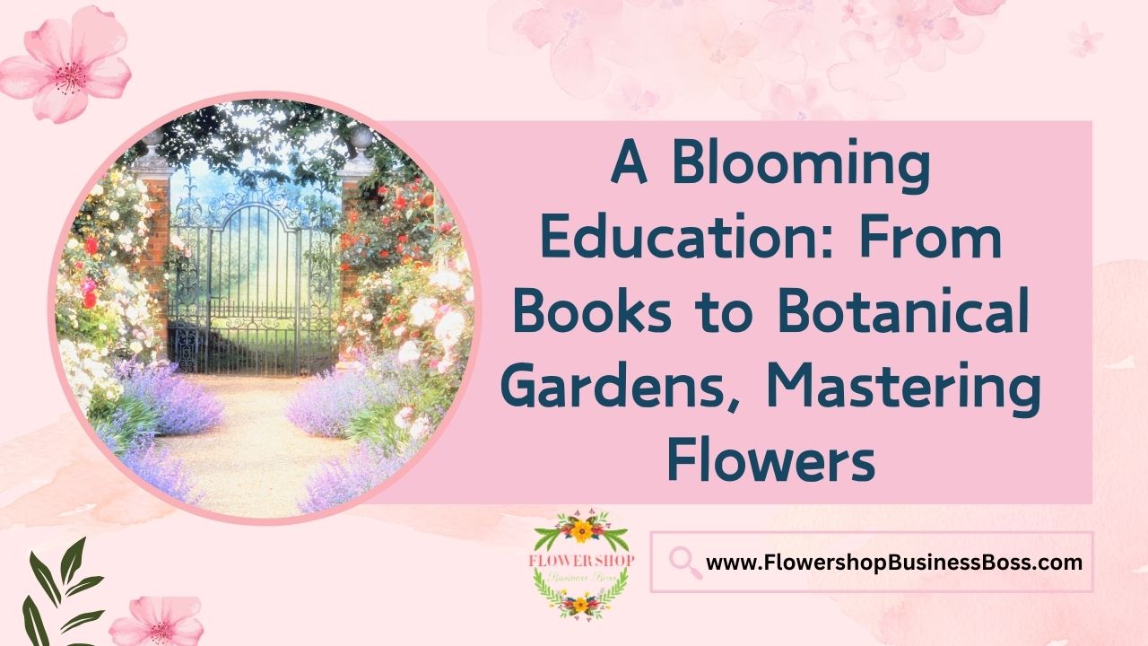 A Blooming Education: From Books to Botanical Gardens, Mastering Flowers