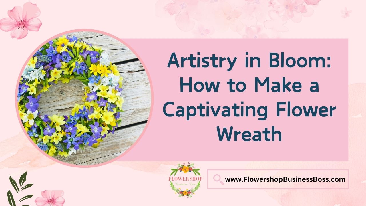 Artistry in Bloom: How to Make a Captivating Flower Wreath