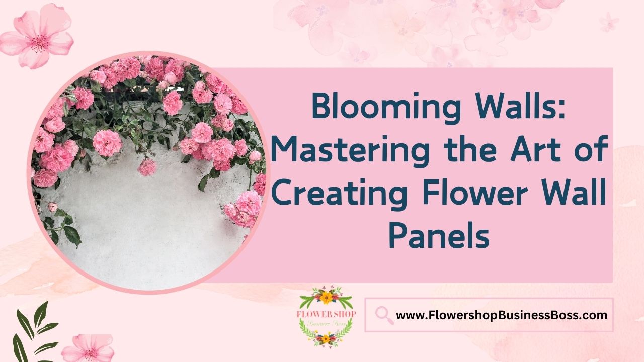 Blooming Walls: Mastering the Art of Creating Flower Wall Panels