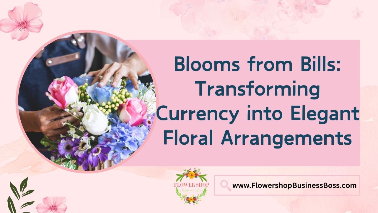 Blooms from Bills: Transforming Currency into Elegant Floral Arrangements