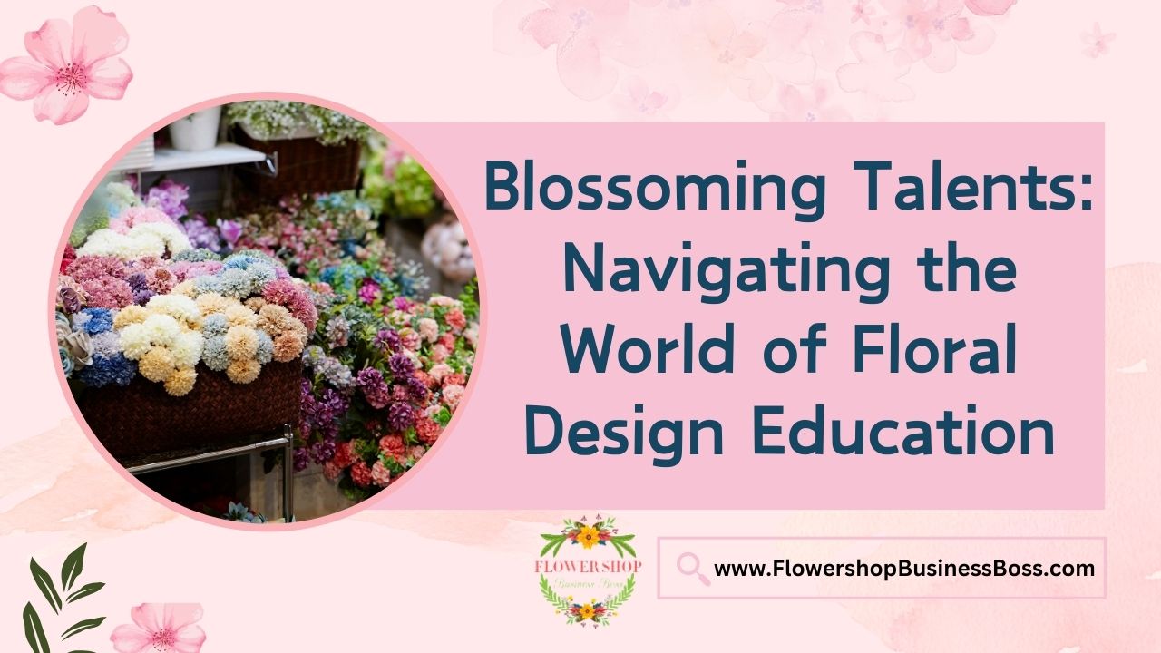 Blossoming Talents: Navigating the World of Floral Design Education