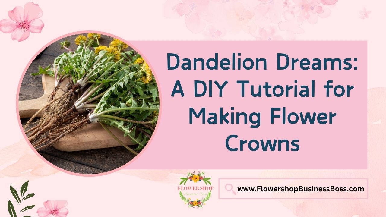 Dandelion Dreams: A DIY Tutorial for Making Flower Crowns
