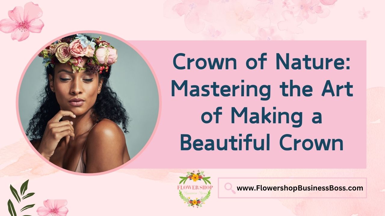 Crown of Nature: Mastering the Art of Making a Beautiful Crown