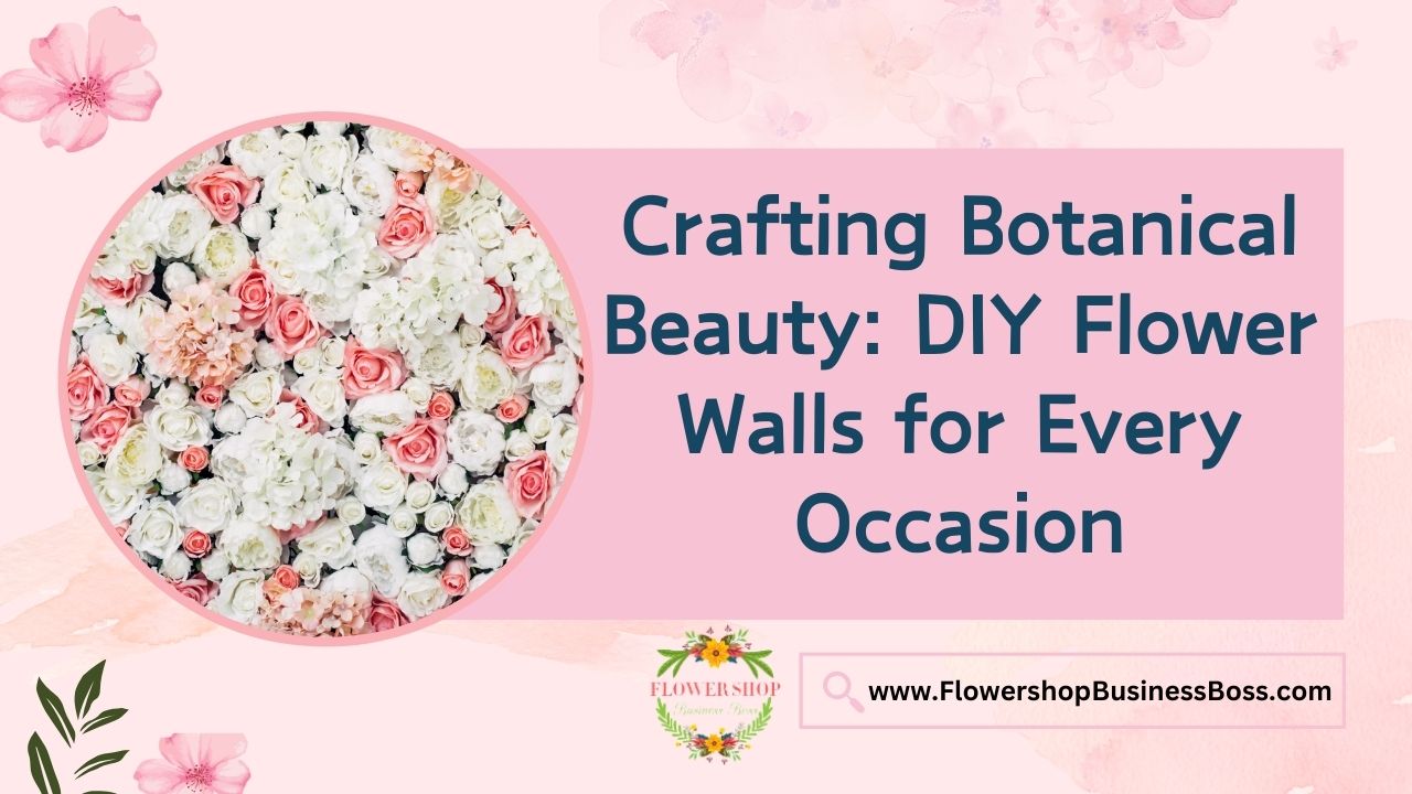 Crafting Botanical Beauty: DIY Flower Walls for Every Occasion