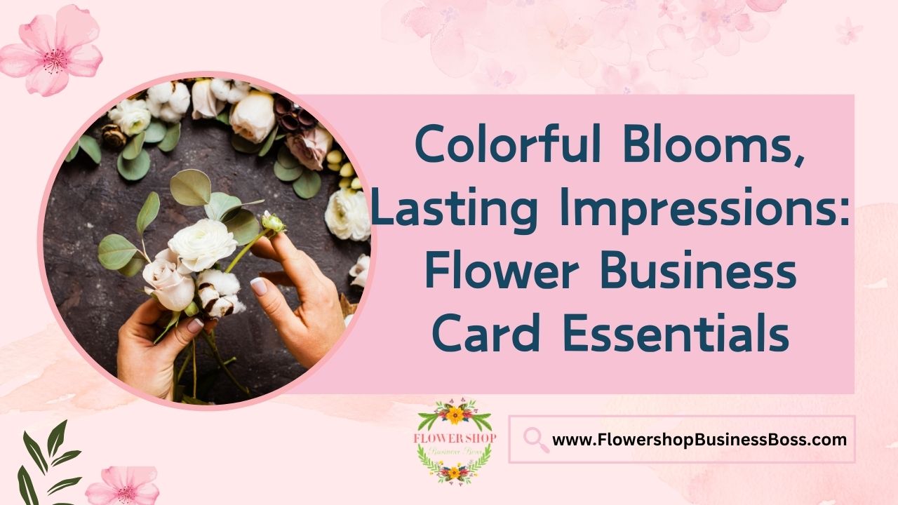 Colorful Blooms, Lasting Impressions: Flower Business Card Essentials