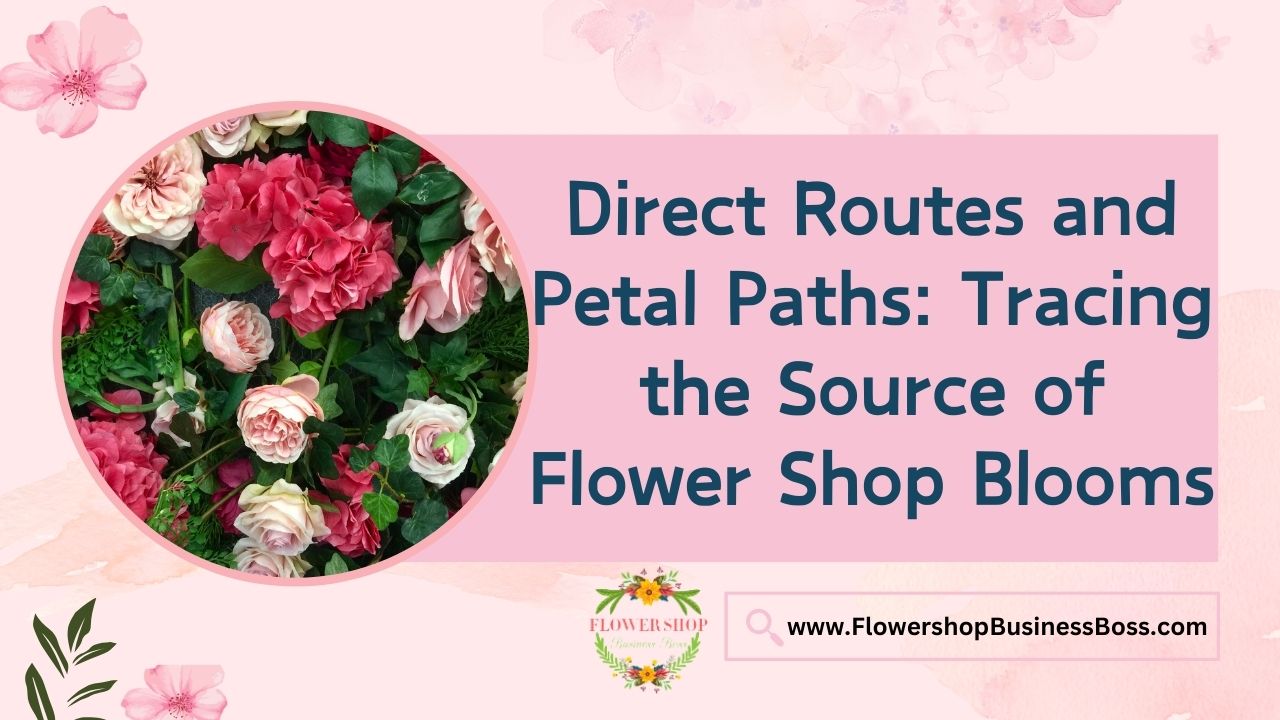 Direct Routes and Petal Paths: Tracing the Source of Flower Shop Blooms