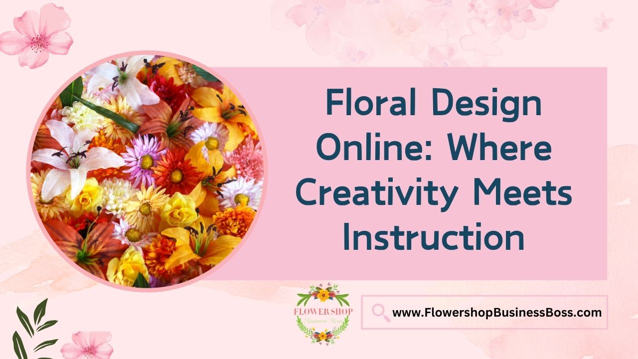 Floral Design Online: Where Creativity Meets Instruction