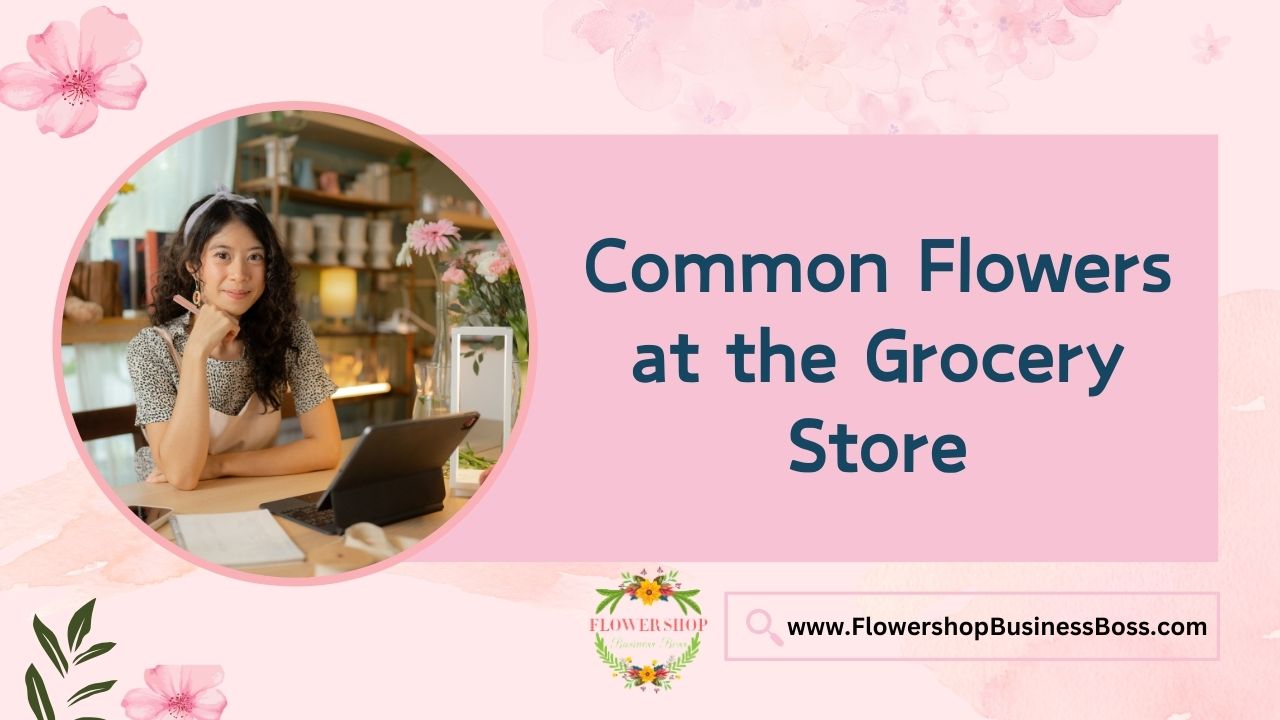 Common Flowers at the Grocery Store