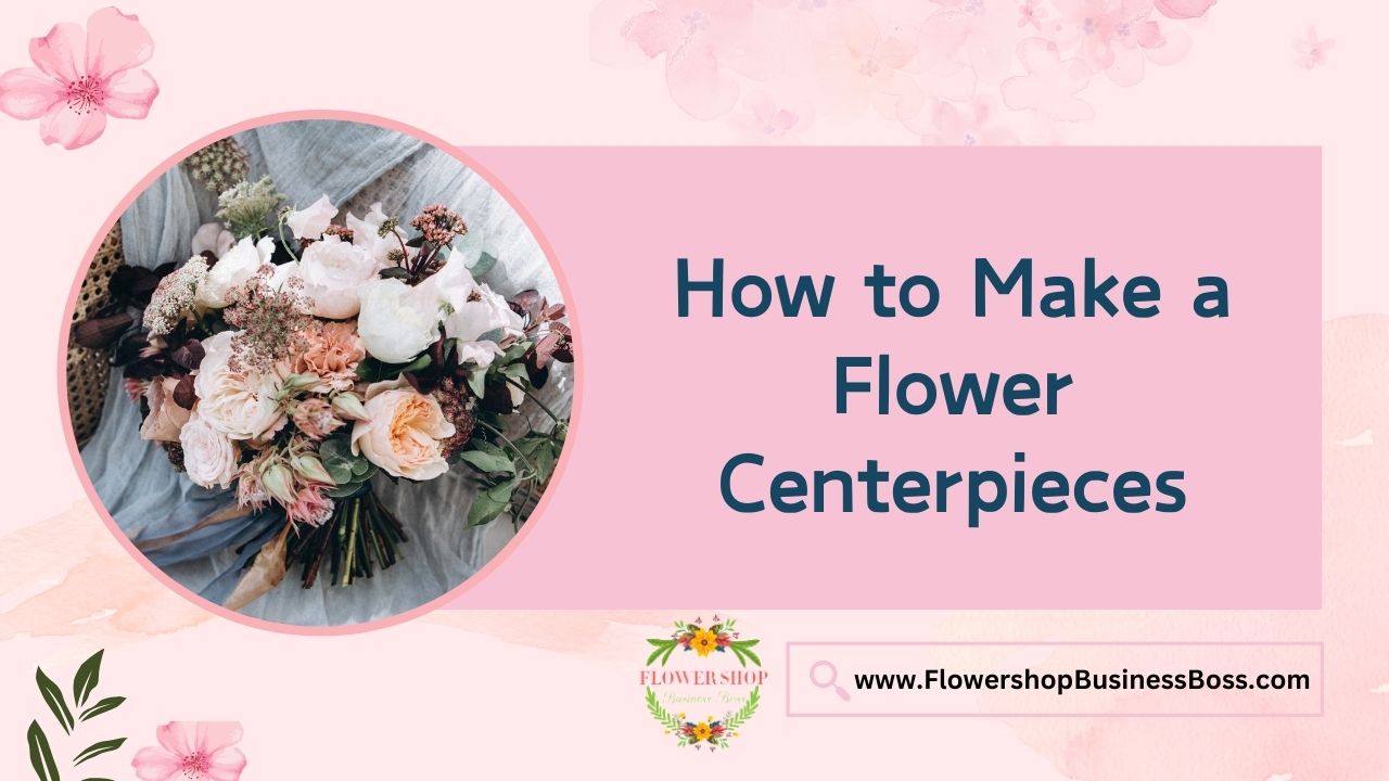 How to Make a Flower Centerpieces