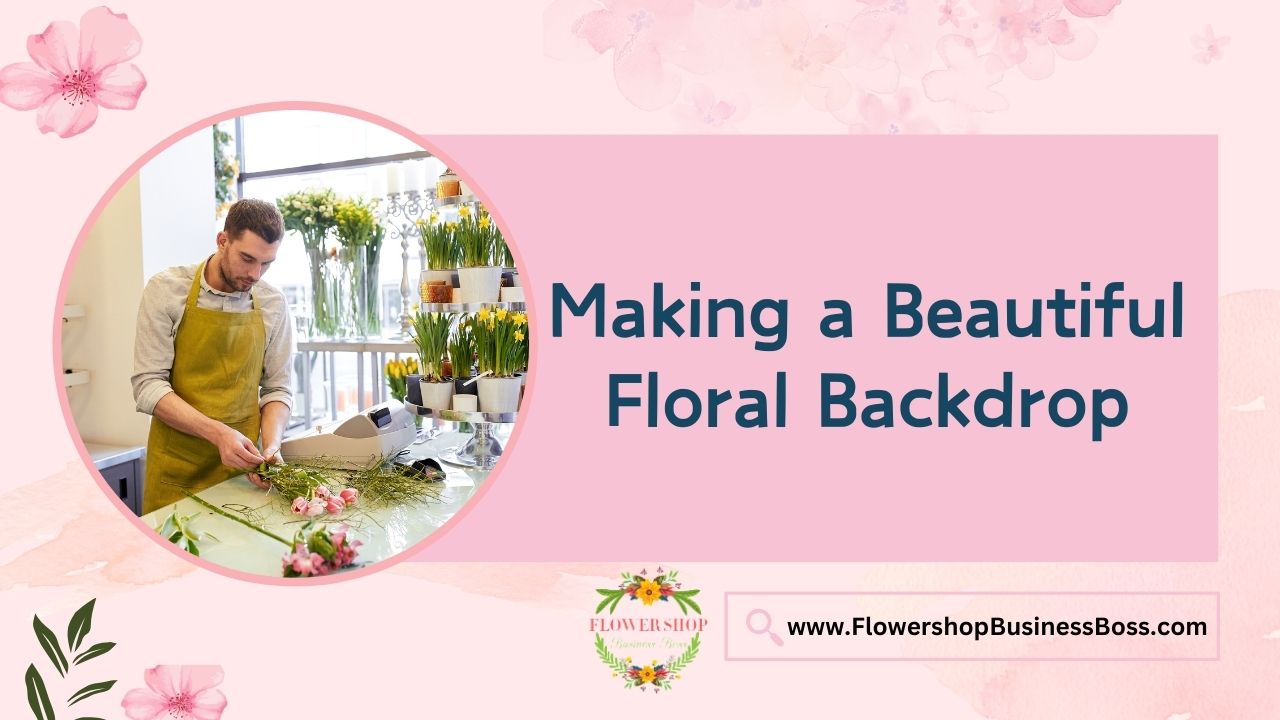 Making a Beautiful Floral Backdrop