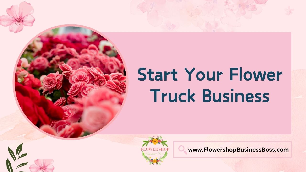 Start Your Flower Truck Business