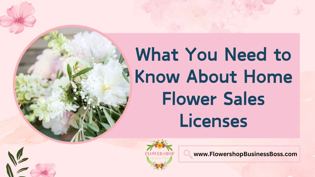 What You Need to Know About Home Flower Sales Licenses