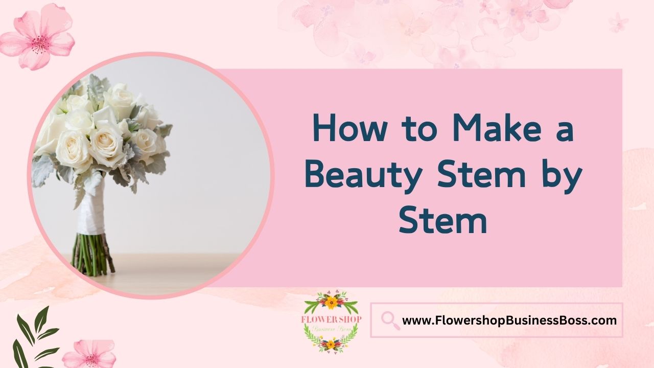 How to Make a Beauty Stem by Stem