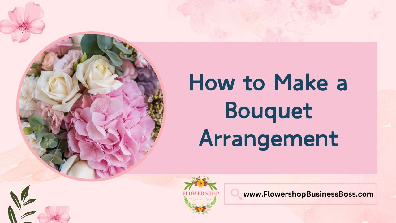 How to Make a Bouquet Arrangement