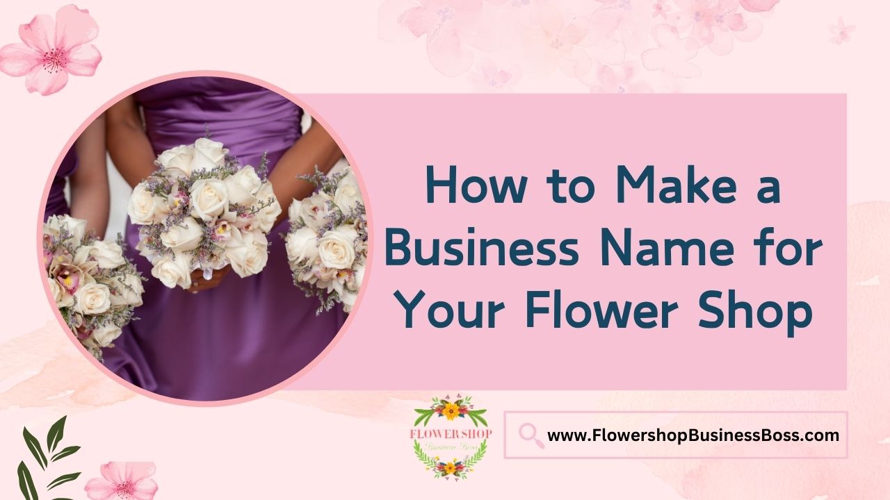 How to Make a Business Name for Your Flower Shop