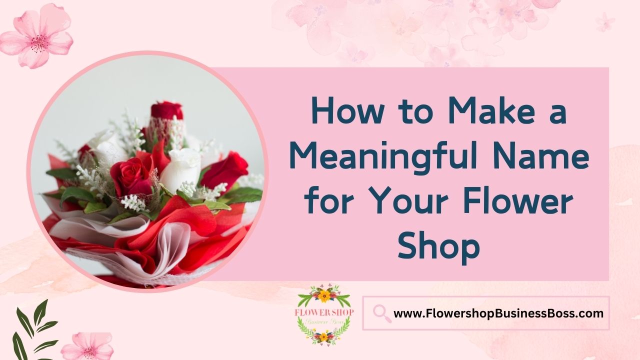 How to Make a Meaningful Name for Your Flower Shop