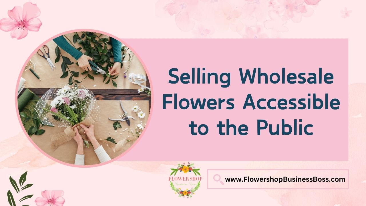 Selling Wholesale Flowers Accessible to the Public